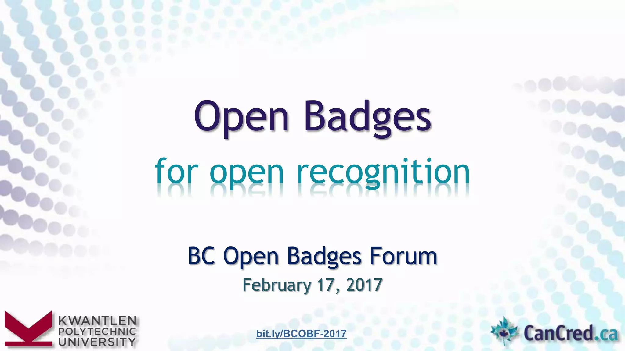 BC Open Badges Forum
February 17, 2017
Open Badges
for open recognition
bit.ly/BCOBF-2017
 