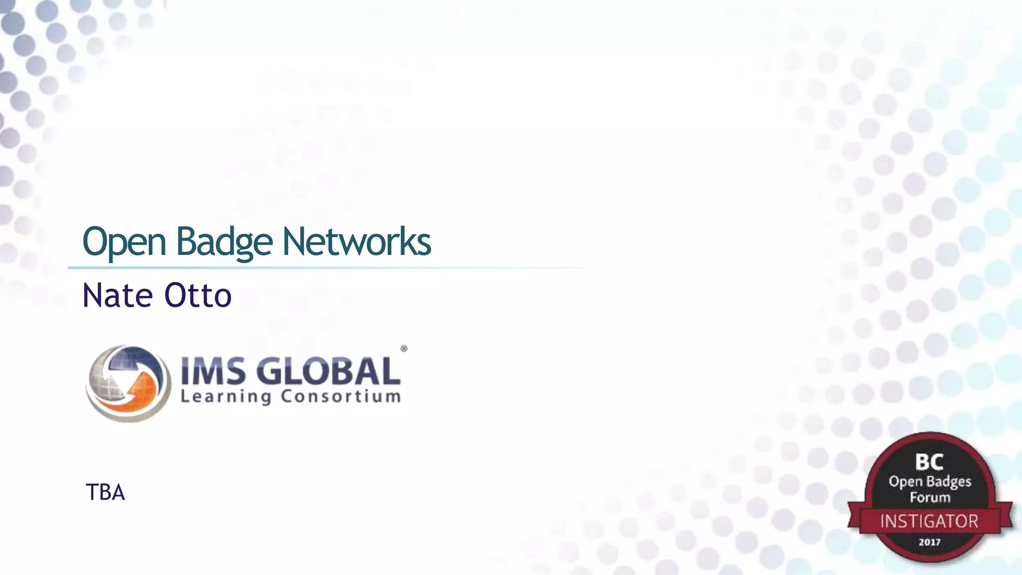 Nate Otto
Open Badge Networks
TBA
 