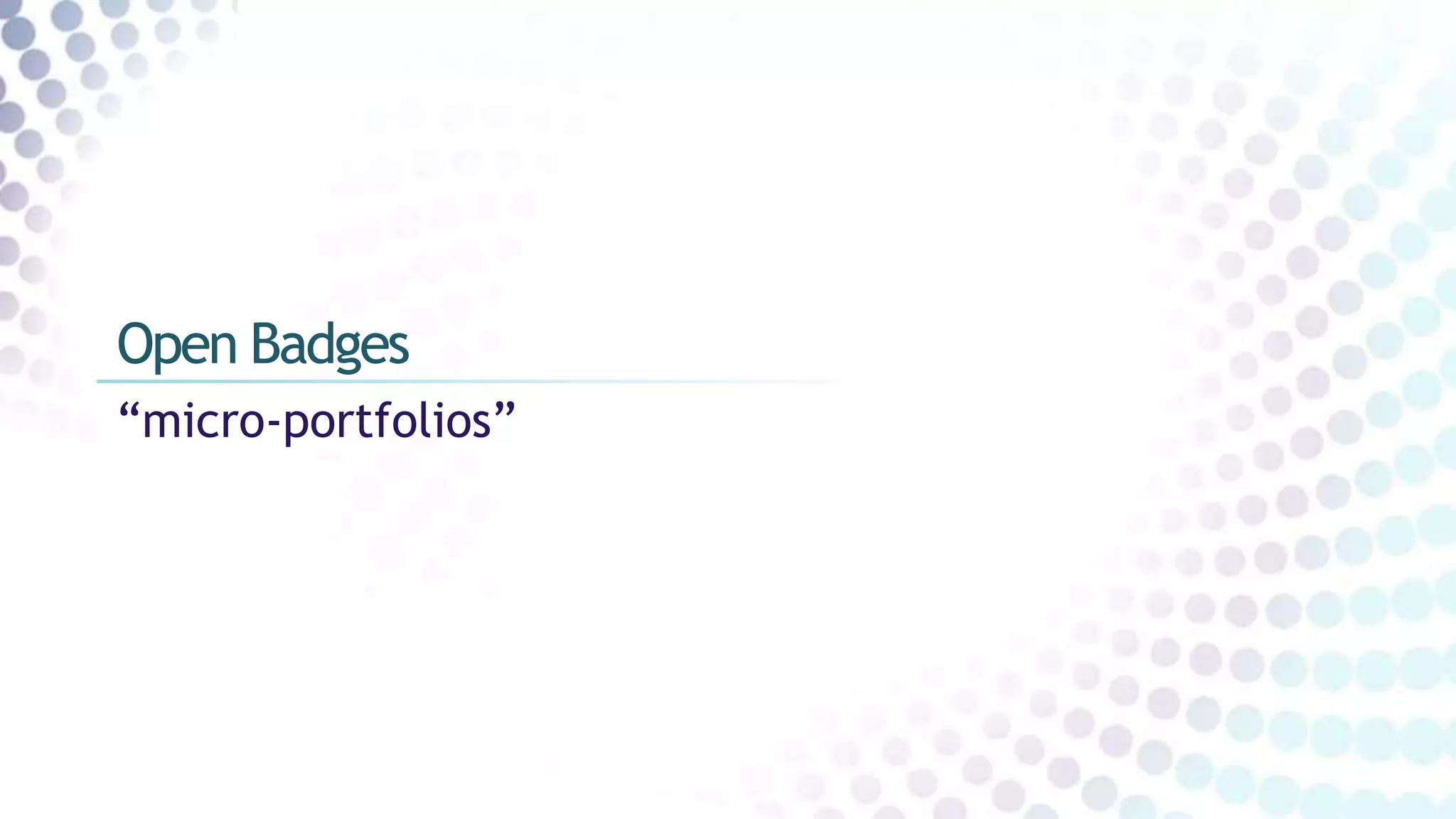 “micro-portfolios”
Open Badges
 