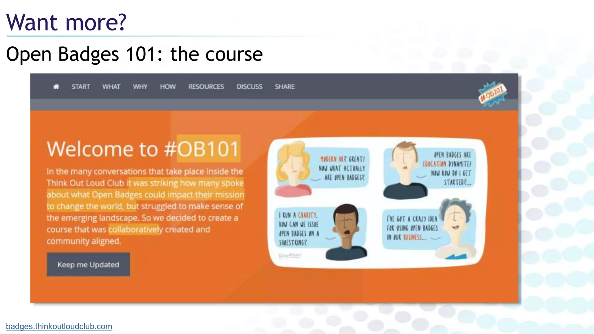 Open Badges 101: the course
Want more?
badges.thinkoutloudclub.com
 