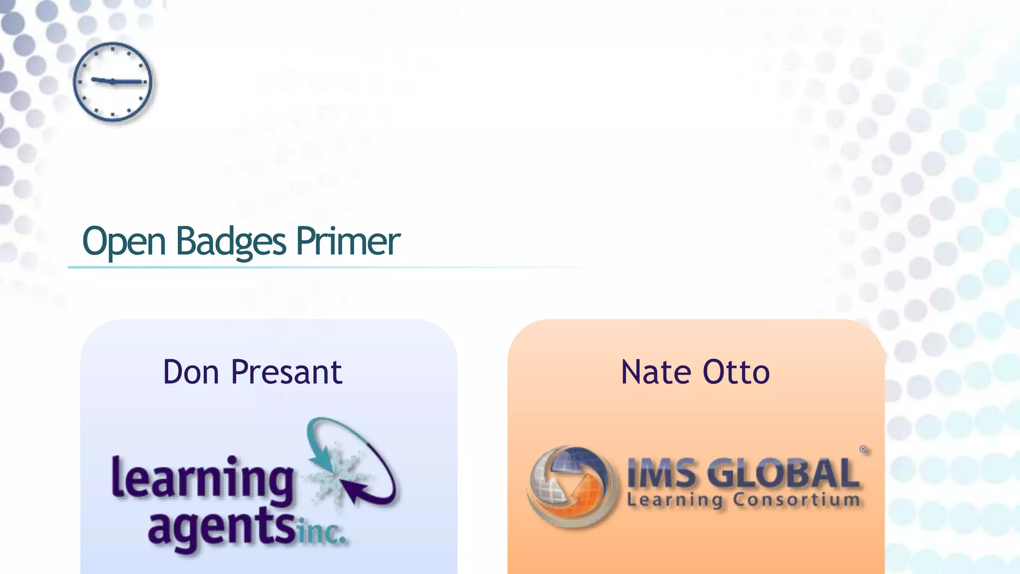 Open Badges Primer
Don Presant Nate Otto
 