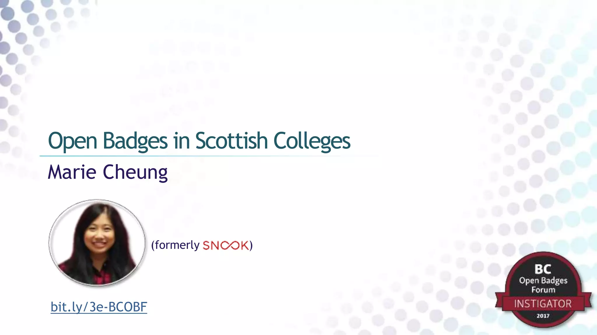 Marie Cheung
Open Badges in Scottish Colleges
(formerly )
bit.ly/3e-BCOBF
 