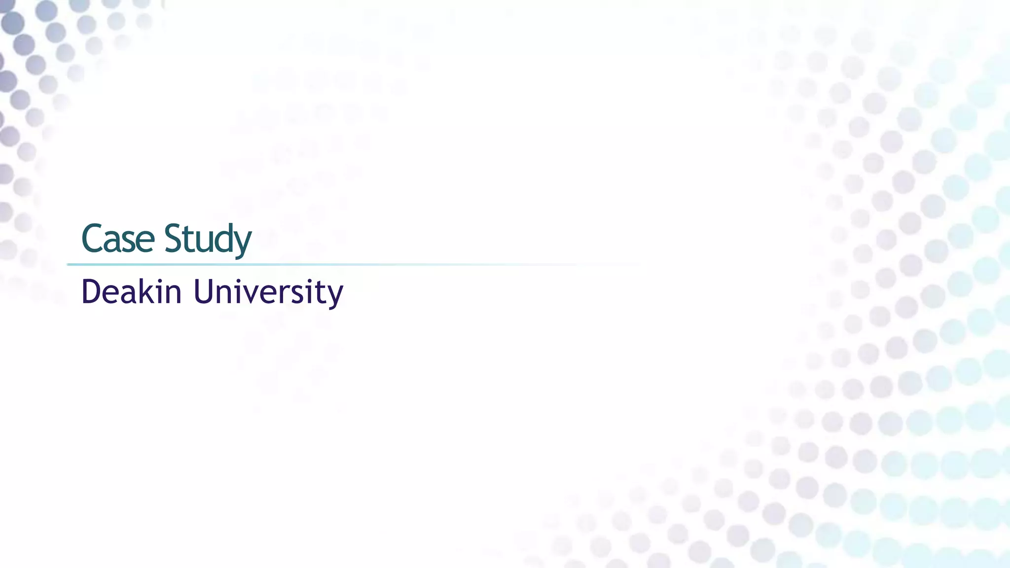 Deakin University
Case Study
 