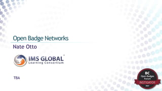 Nate Otto
Open Badge Networks
TBA
 