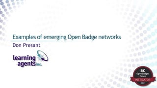 Don Presant
Examples of emerging Open Badge networks
 