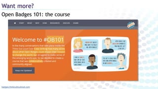 Open Badges 101: the course
Want more?
badges.thinkoutloudclub.com
 