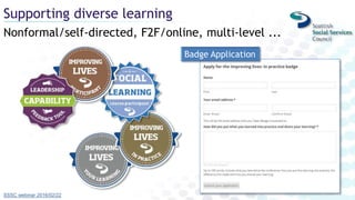 Nonformal/self-directed, F2F/online, multi-level ...
Supporting diverse learning
Badge Application
SSSC webinar 2016/02/22
 