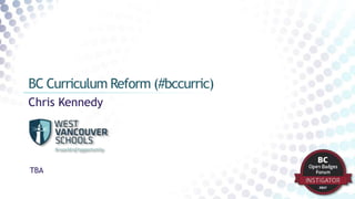 Chris Kennedy
BC Curriculum Reform (#bccurric)
TBA
 
