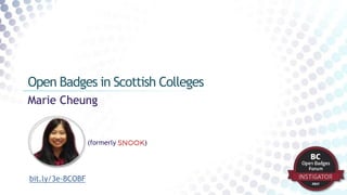 Marie Cheung
Open Badges in Scottish Colleges
(formerly )
bit.ly/3e-BCOBF
 