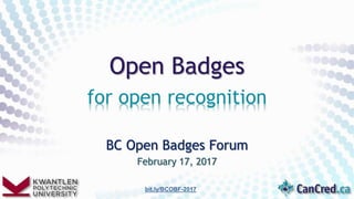 BC Open Badges Forum
February 17, 2017
Open Badges
for open recognition
bit.ly/BCOBF-2017
 