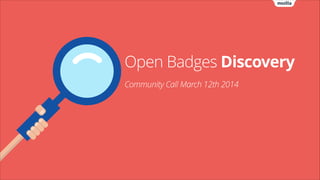 Open Badges Discovery
Community Call March 12th 2014
 