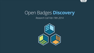 Open Badges Discovery
Research Call Feb 19th 2014

 