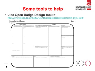 Some tools to help
• Jisc Open Badge Design toolkit
http://www.jiscrsc.ac.uk/media/421718/jiscopenbadgesdesigntoolkit-print_1.pdf
 