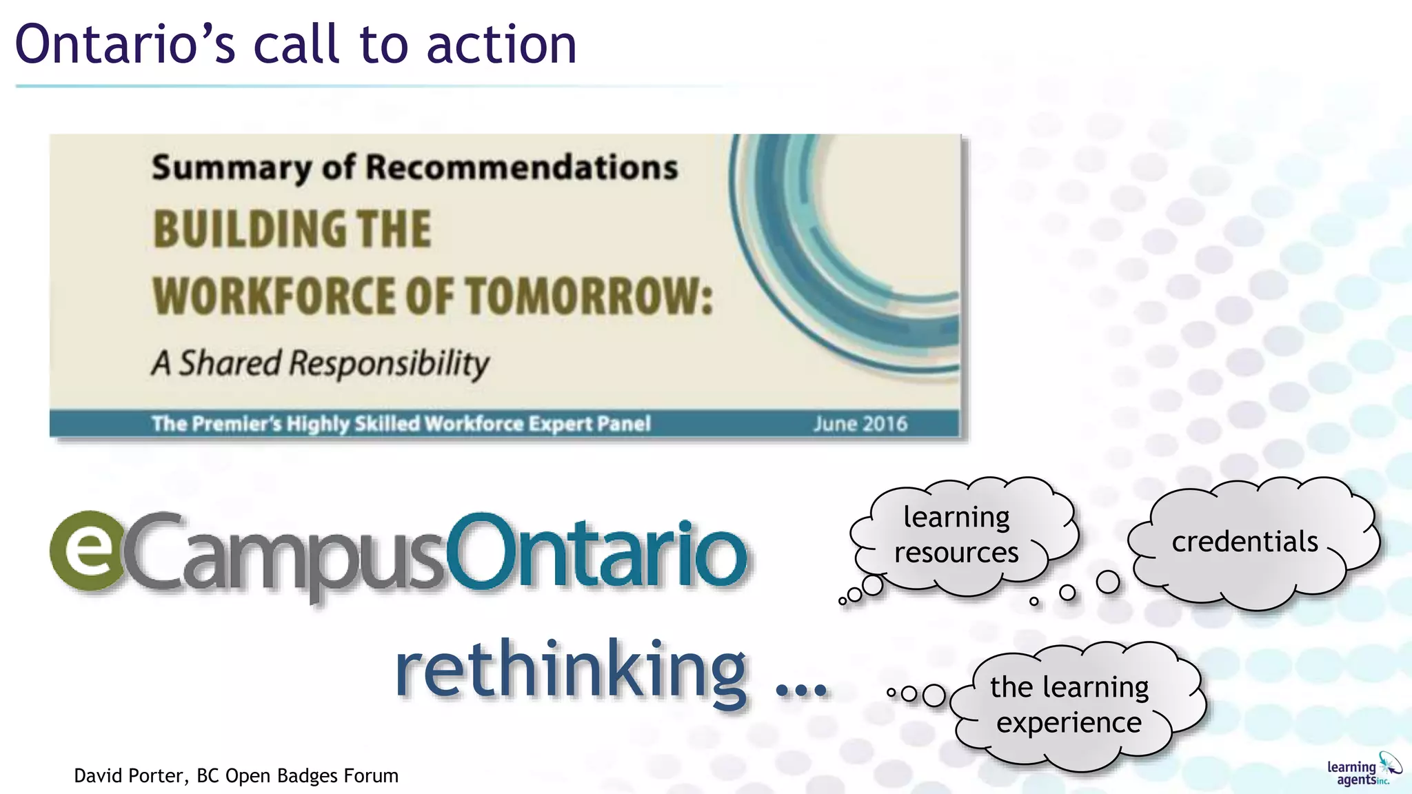 Ontario’s call to action
rethinking …
learning
resources credentials
the learning
experience
David Porter, BC Open Badges Forum
 