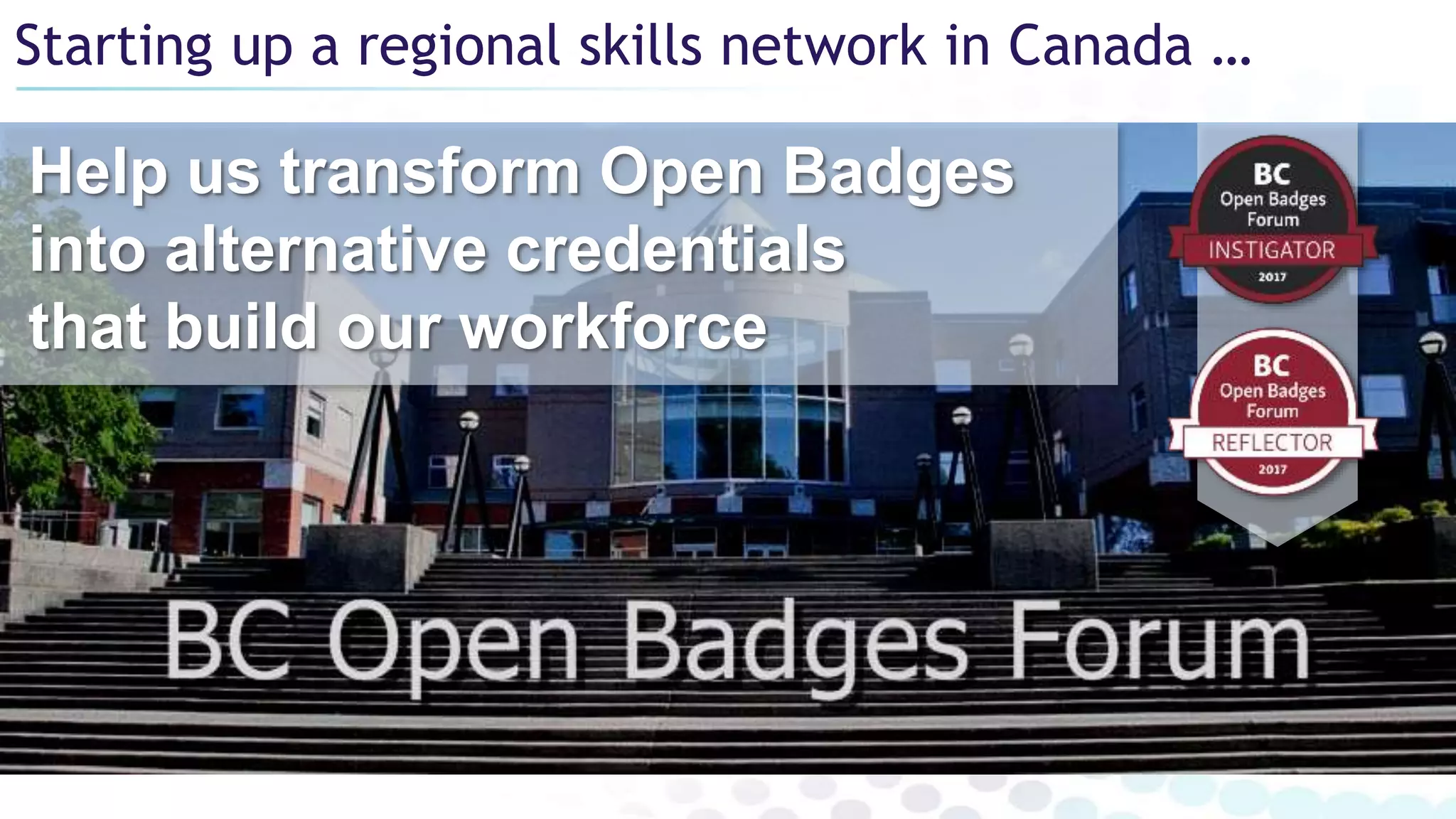Starting up a regional skills network in Canada …
Help us transform Open Badges
into alternative credentials
that build our workforce
 