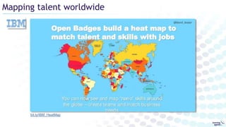 Mapping talent worldwide
bit.ly/IBM_HeatMap
 