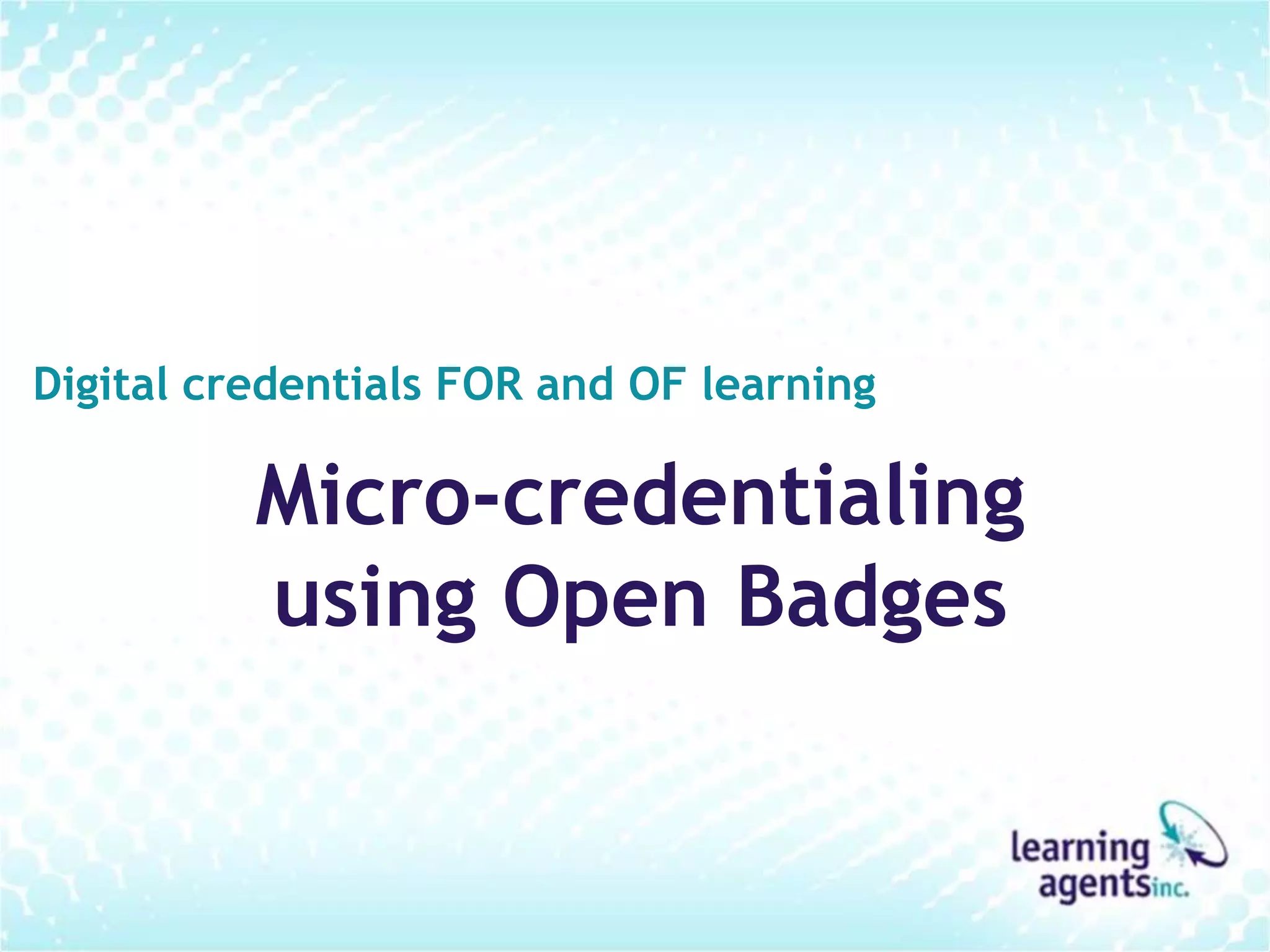 Digital credentials FOR and OF learning 
Micro-credentialing 
using Open Badges 
 