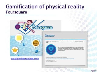 Gamification of physical reality 
Foursquare 
socialmediaexaminer.com 
 