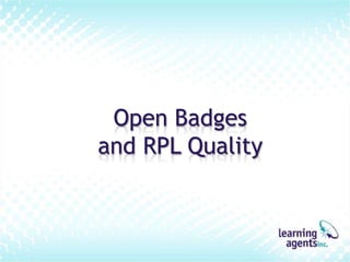 Wait - Are Open Badges for You?
Some questions to ask (similar to ePortfolio)
Behavioural goals?
Redeemable worth? (Recognition Value)
Worth the effort? Filling a void? Marketing ROI?
Value add?
Champions?
Sustainability?
What would your badges “buy”? Have you talked to employers?
Internal leadership? Professional bodies? Employers ?
Cost structure? Who will maintain & improve it over time?
Engagement, feedback, recognition, development? Skills frameworks?
 