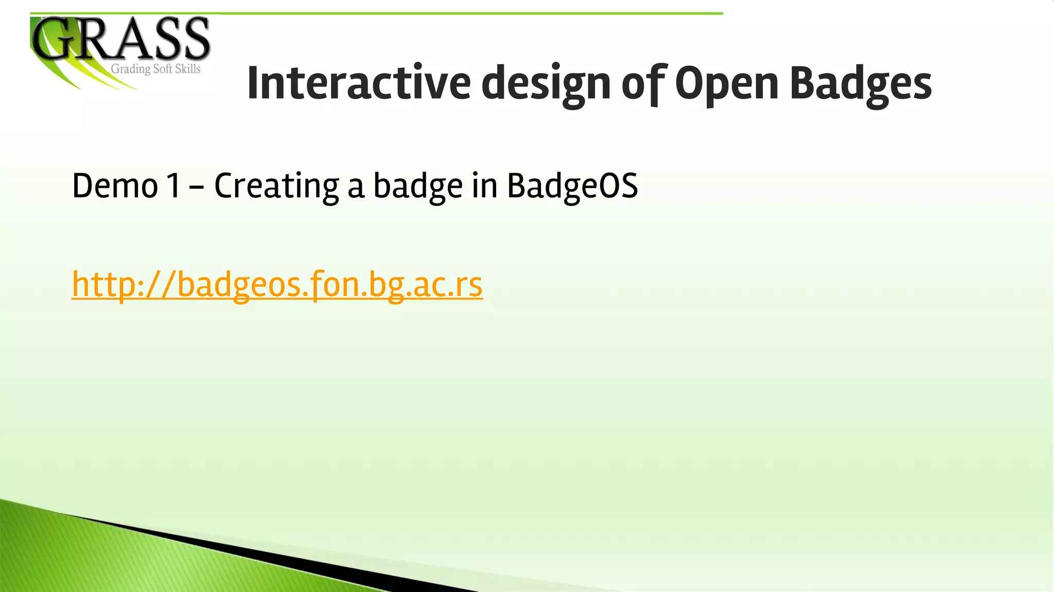 Demo 1 - Creating a badge in BadgeOS
http://badgeos.fon.bg.ac.rs
Interactive design of Open Badges
 