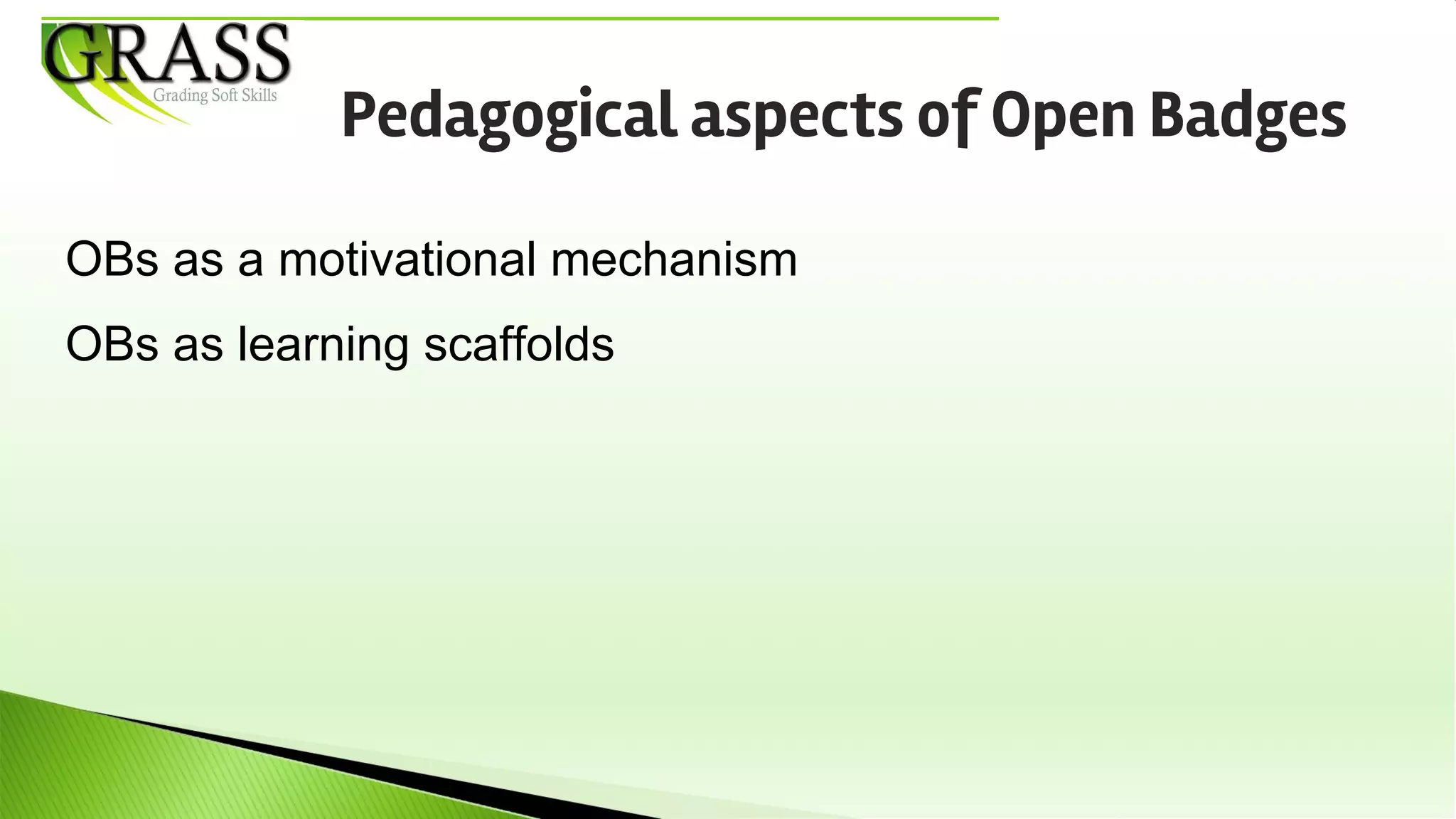 OBs as a motivational mechanism
OBs as learning scaffolds
Pedagogical aspects of Open Badges
 