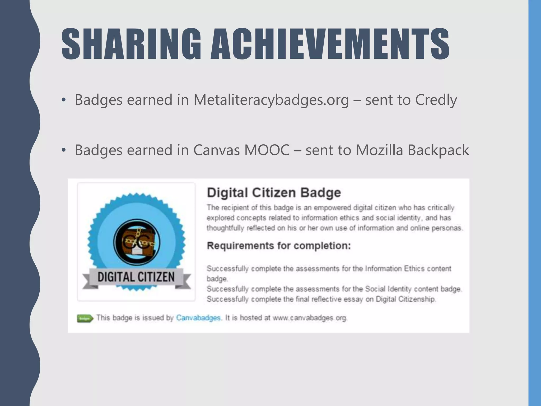 SHARING ACHIEVEMENTS
• Badges earned in Metaliteracybadges.org – sent to Credly
• Badges earned in Canvas MOOC – sent to Mozilla Backpack
 