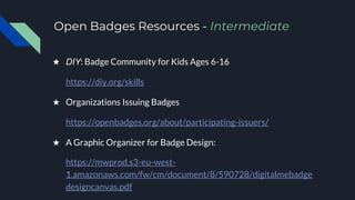 Open Badges Resources - Intermediate
★ DIY: Badge Community for Kids Ages 6-16
https://diy.org/skills
★ Organizations Issu...