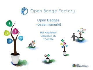 Open Badges
–osaamismerkit
Heli Karjalainen
Discendum Oy
17.4.2014
 