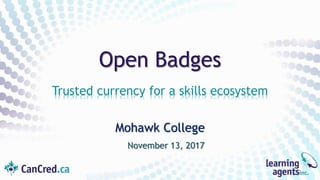 Mohawk College
November 13, 2017
Open Badges
Trusted currency for a skills ecosystem
 