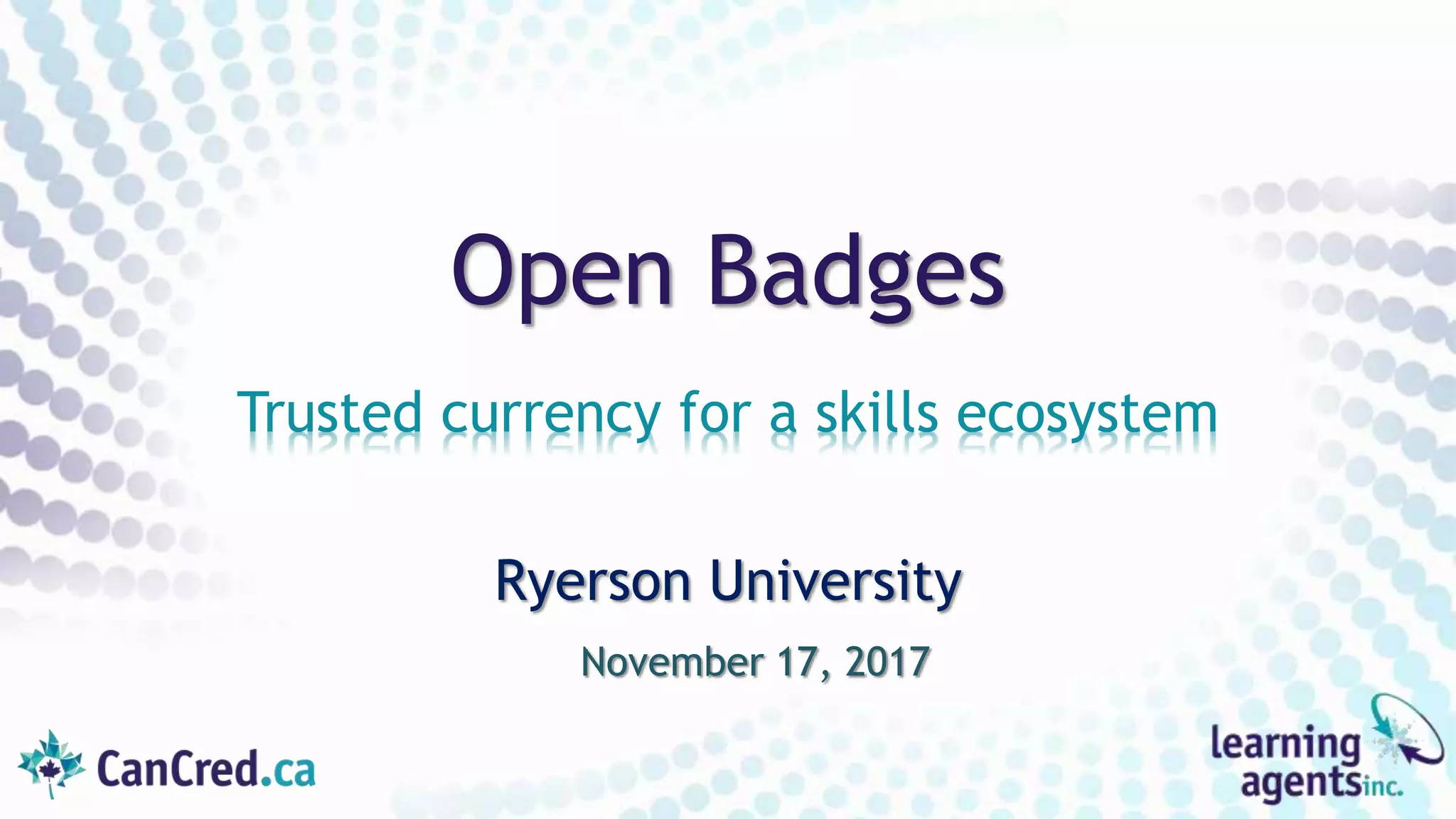 Ryerson University
November 17, 2017
Open Badges
Trusted currency for a skills ecosystem
 