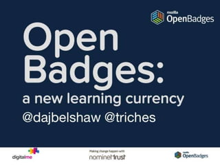Open badges : A new learning currency Tim Riches & Doug Belshaw Learning Technologies 29 Jan 2014