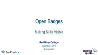 Red River College
December 7, 2018
@donpresant
Open Badges
Making Skills Visible
 