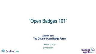 Adapted from
The Ontario Open Badge Forum
March 1, 2019
@donpresant
“Open Badges 101”
 