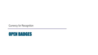 OPEN BADGES
Currency for Recognition
 