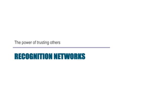 RECOGNITION NETWORKS
The power of trusting others
 