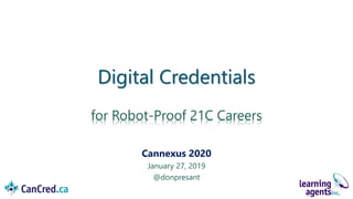 Cannexus 2020
January 27, 2019
@donpresant
Digital Credentials
for Robot-Proof 21C Careers
 
