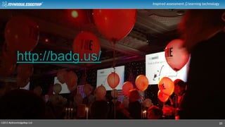 ©2013 MyKnowledgeMap Ltd
Inspired assessment learning technology
http://badg.us/
20
 
