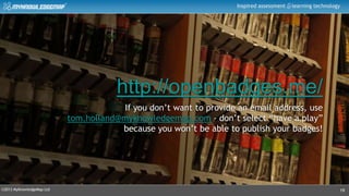 ©2013 MyKnowledgeMap Ltd
Inspired assessment learning technology
http://openbadges.me/
If you don’t want to provide an email address, use
tom.holland@myknowledgemap.com - don’t select “have a play”
because you won’t be able to publish your badges!
19
 
