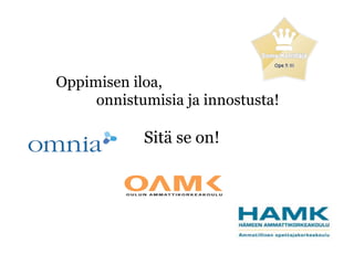 Oppimisen iloa,
onnistumisia ja innostusta!
Sitä se on!
 