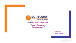 Suryoday Small Finance Bank
Open Banking
September 2018
www.suryodaybank.com
Farhan Ali
Digital Banking
 