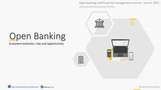 Ecosystem evolution, risks and opportunities
Open Banking
@Kannan_sri1
https://www.linkedin.com/in/kannan-s/ *All opinions are personal.
Open banking and Fraud risk management summit - June 4, 2021.
Keynote presentation by Kannan Srinivasan.
 
