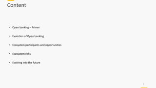 Content
2
• Open banking – Primer
• Evolution of Open banking
• Ecosystem participants and opportunities
• Ecosystem risks
• Evolving into the future
 