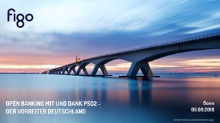 PICTURE BY KUSTER & WILDHABER PHOTOGRAPHY, FLICKR
Bonn
05.09.2018
OPEN BANKING MIT UND DANK PSD2 -  
DER VORREITER DEUTSCHLAND
 