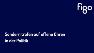 Sondern trafen auf offene Ohren  
in der Politik
 