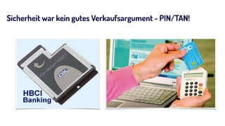 Sicherheit war kein gutes Verkaufsargument - PIN/TAN!
 