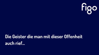 Die Geister die man mit dieser Offenheit  
auch rief…
 