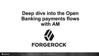 © 2017 ForgeRock. All rights reserved.
Deep dive into the Open
Banking payments flows
with AM
1
 