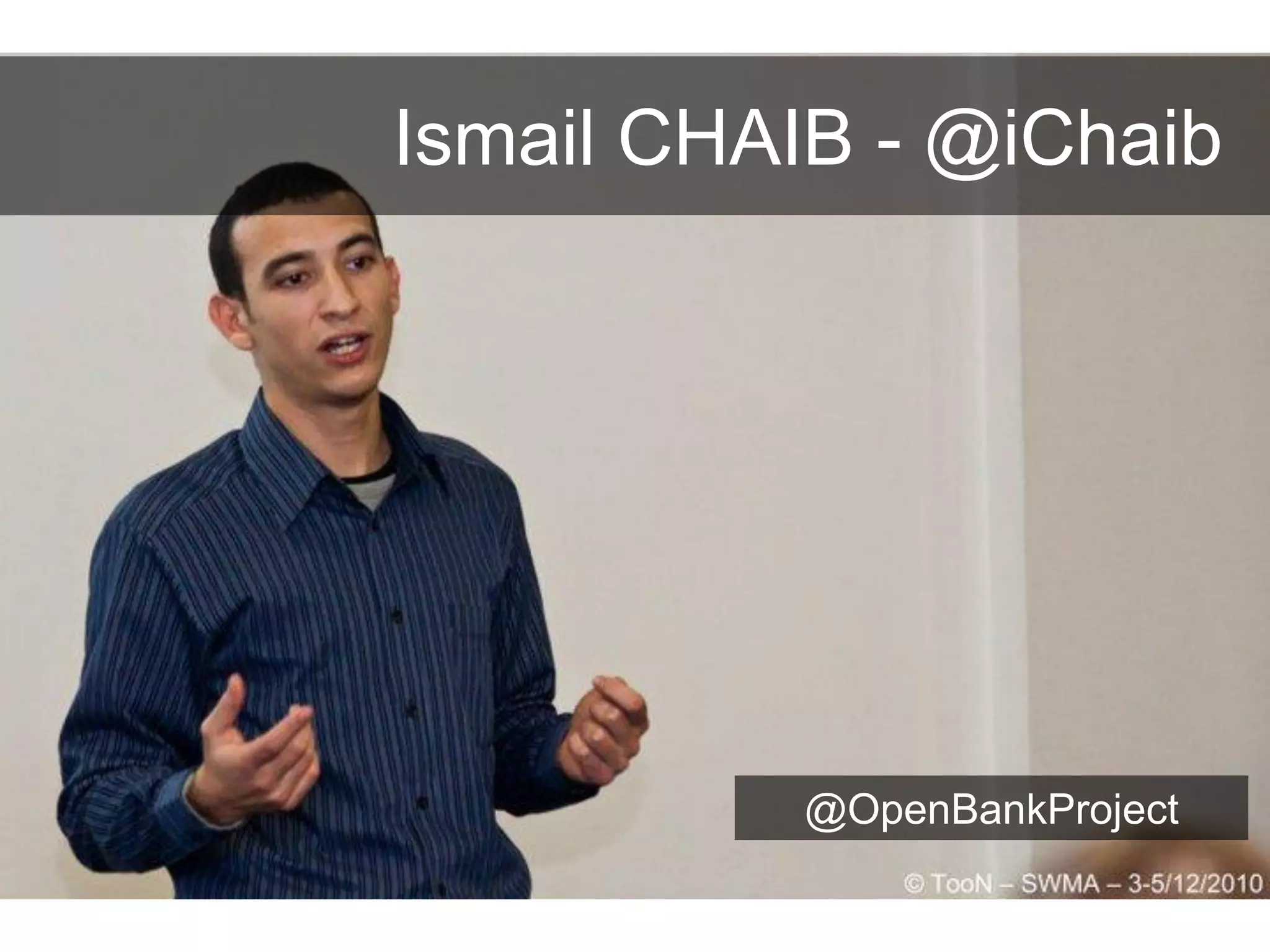 Ismail CHAIB - @iChaib

@OpenBankProject

 