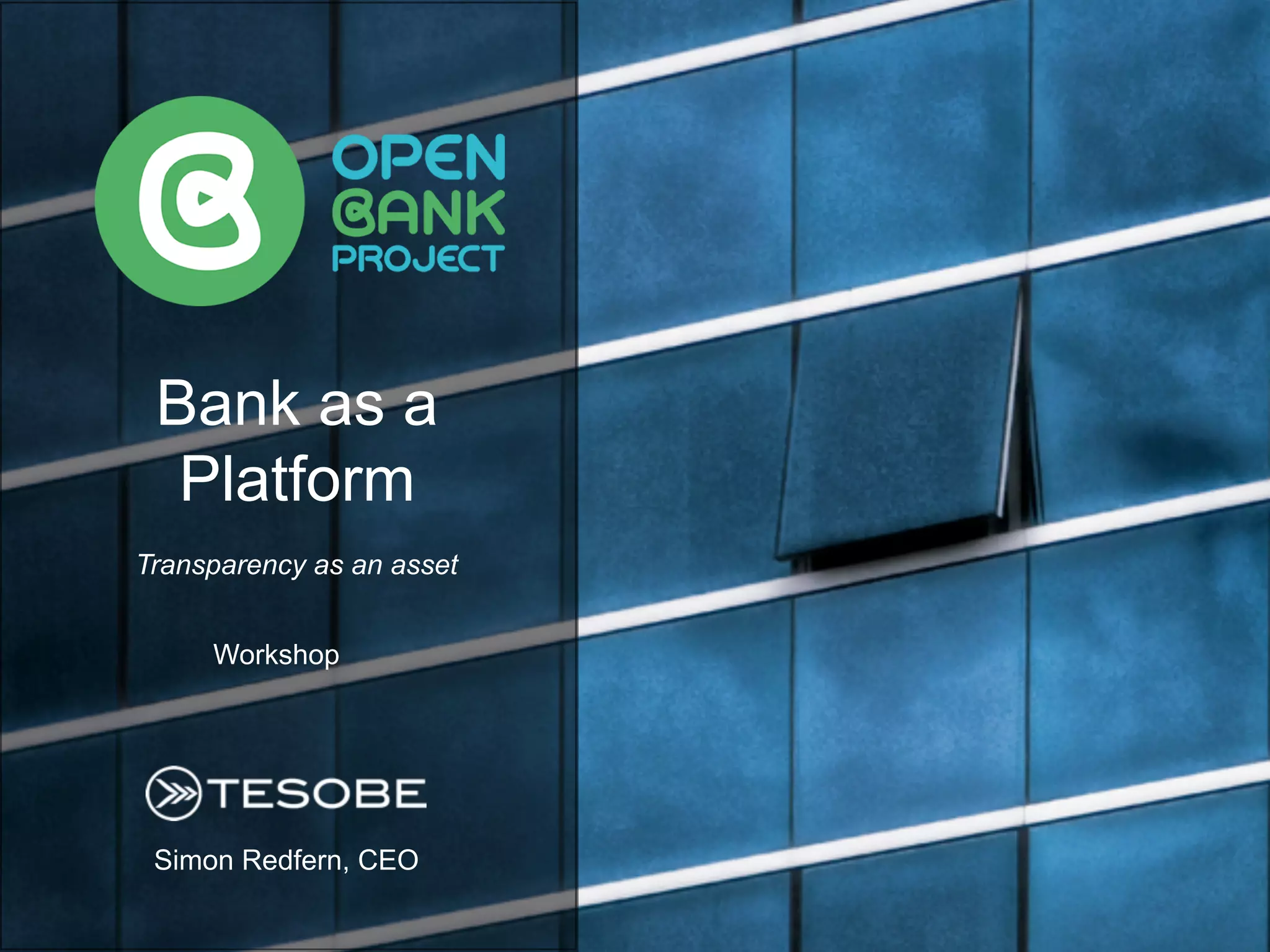 Simon Redfern, CEO
Bank as a
Platform
Transparency as an asset
Workshop
 