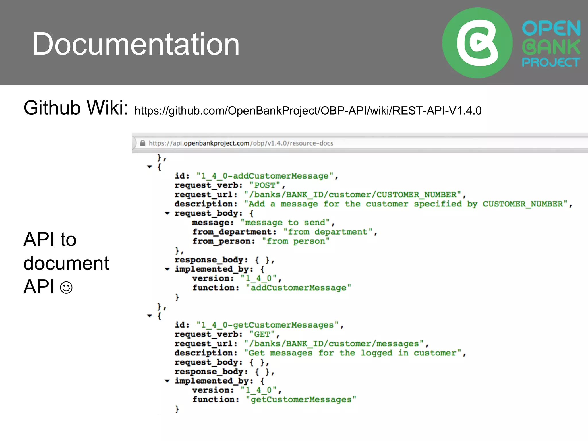 Documentation
Github Wiki: https://github.com/OpenBankProject/OBP-API/wiki/REST-API-V1.4.0
API to
document
API J
 